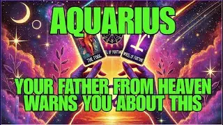 Aquarius &ndash; Your Father in Heaven Is Warning You About Something Very Powerful
