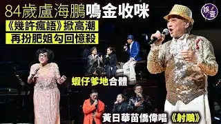 84歲盧海鵬鳴金收咪丨《幾許瘋語》掀高潮丨再扮肥姐勾回憶殺丨群星力撐 蝦仔爹地合體丨黃日華苗僑偉唱《射鵰》郭靖楊康重遇（#盧海鵬 #黃日華 #苗僑偉 #娛壹）