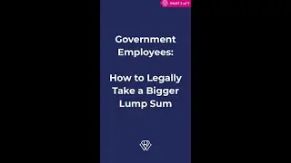 Government Employees: How to Legally Take a Bigger Lump Sum &mdash; PT2