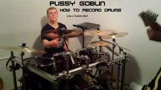 Pussy Goblin | How We Record Drums