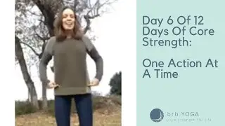 12 Days of Core Strength: Day 6 One Action At A Time