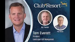 Club + Resort Talks Chats With Tom Everett, Landscapes Golf Management