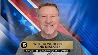 Why Do We Decree and Declare? | Give Him 15: Daily Prayer with Dutch | January 11, 2023