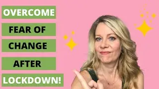 HOW TO OVERCOME FEAR OF CHANGE AFTER LOCKDOWN & FEEL POSITIVE