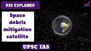 KSG Explainer - Space debris mitigation satellite | What is Space Debris?  | Space Technology #IAS