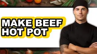 How To Make Beef Hot Pot (Updated)