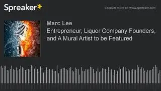 Entrepreneur, Liquor Company Founders, and A Mural Artist to be Featured (part 2 of 9)