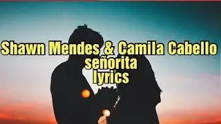 Shawn Mendes, Camila Cabello - Se&ntilde;orita (Lyrics)