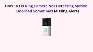 How To Fix Ring Camera Not Detecting Motion &ndash; Doorbell Sometimes Missing Alerts