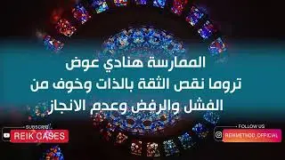 تروما نقص الثقة بالذات وخوف من الفشل والرفض وعدم الإنجاز | الممارسة هنادي عوض | طريقة الرايك