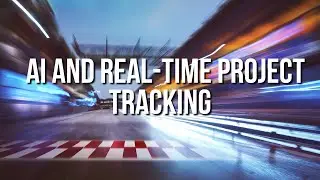 AI and Real Time Project Tracking
