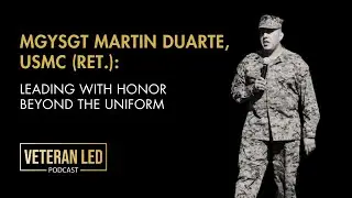 Episode 139: Leading With Honor Beyond the Uniform: MGySgt Martin Duarte, USMC (Ret.)