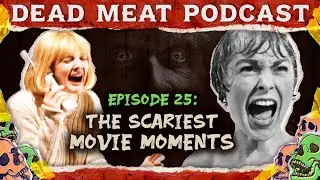 The Scariest Movie Moments | Dead Meat Podcast Ep.25