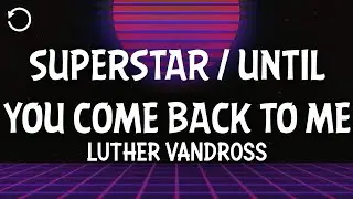 Luther Vandross - Superstar / Until You Come Back to Me (That's What I'm Gonna Do) (Lyrics)