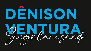 D&Ecirc;NISON VENTURA - SINGULARIZANDO 14-04