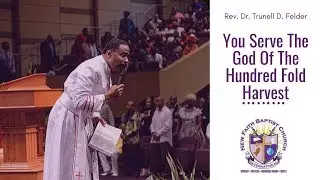 You Serve The God Of The Hundred Fold Harvest - Rev. Dr. Trunell D. Felder