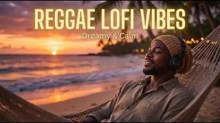 Reggae Lofi Calm Vibes | Dreamy Laid-Back Soundscape