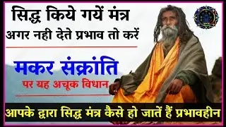सिद्ध किये गये मंत्र अगर प्रभाव ना देते हों तो यह करें।मकर संक्रांति 2023।#makarsankranti