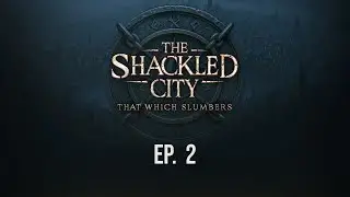 The Shackled City: That Which Slumbers Episode 2: On Broken Ground