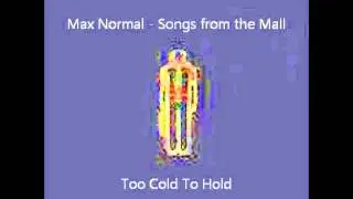 9 - Too Cold To Hold - Max Normal