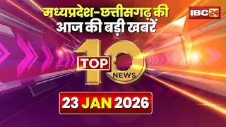 🔴 Top 10 News: Chhattisgarh-Madhya Pradesh से जुड़ी दिनभर की 10 बड़ी खबरें। 23 January 2026