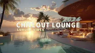 Luxury Chillout Lounge 2026 ~ Атмосферное расслабление в золотой час