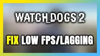 How to FIX Watch Dogs 2 Low FPS & Lagging!