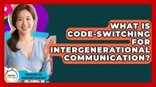 What Is Code-switching For Intergenerational Communication? - Parenting the Asian American Way