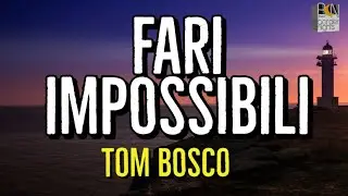 FARI IMPOSSIBILI - TOM BOSCO