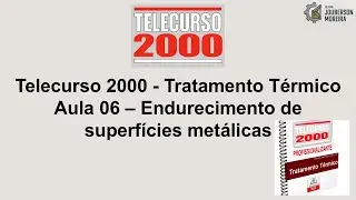 Telecurso 2000 - Tratamento Térmico Aula 06 – Endurecimento de superfícies metálicas