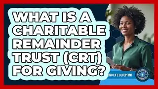 What Is A Charitable Remainder Trust (CRT) For Giving? - Long Life Blueprint