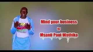 Mind your business By Msanii Paul Wathika(Official Video0