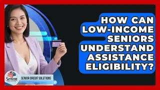 How Can Low-income Seniors Understand Assistance Eligibility? - Senior Credit Solutions