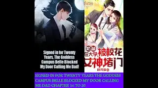 SIGNED IN FOR TWENTY YEARS THE GODDESS CAMPUS BELLE BLOCKED MY DOOR CALLING ME DAD EPISODE 16 to 20