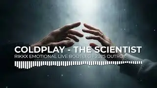 COLDPLAY - SCIENTIST (RIKKX EMOTIONAL LIVE BOOTLEG - 2025 OUTRO)