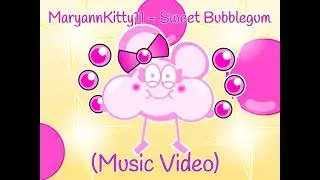 MaryannKitty11 - Sweet Bubblegum (Music Video)