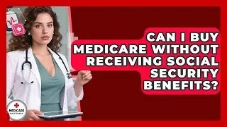 Can I Buy Medicare Without Receiving Social Security Benefits? | Medicare Made Simple Guide News