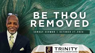 Be Thou Removed | Sunday Morning Worship | Rev. R.Vincent Smith, III