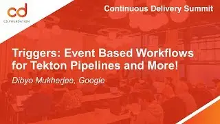 Triggers: Event Based Workflows for Tekton Pipelines and More! - Dibyo Mukherjee, Google