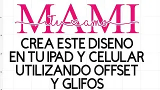 Cricut Design Space en tu Ipad o Celular| Dise&ntilde;o para MAM&Aacute; con OFFSET y GLIFOS
