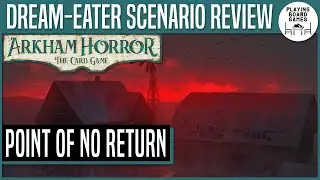 POINT OF NO RETURN | Scenario Review | Arkham Horror: The Card Game