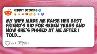 My wife made me raise her best friend's kid for seven years and now she’s pissed at me #reddit 