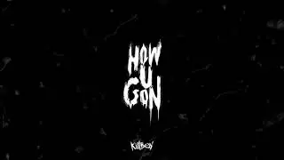 KILLBOY - HOW U GON (PROD. BY KILLBOY)