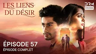 Les Liens Du D&eacute;sir | &Eacute;pisode 57 | Romantique Indien en Fran&ccedil;ais &ndash; Un Drame Blockbuster | 5B1O