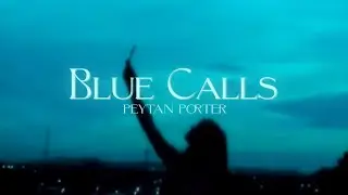 Peytan Porter - &ldquo;Blue Calls&rdquo; (Official Visualizer)