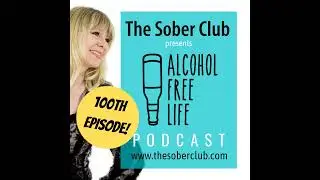 100: The 100th Episode! Sobriety Questions...&The Sober Club is open