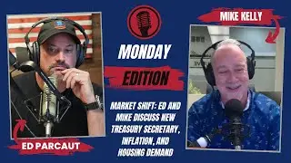 Market Shift:  Ed and Mike Discuss New Treasury Secretary, Inflation, and Housing Demand