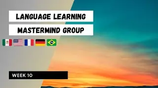 New Methods to Learn a Language Faster: Mastermind Group Week 10