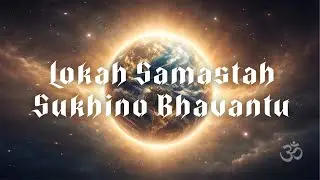 Lokah Samastah Sukhino Bhavantu | Universal Peace & Unity
