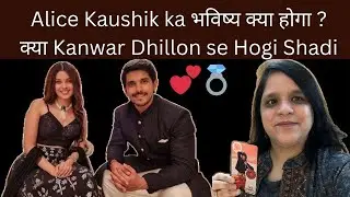 Alice Kaushik और Kanwar Dillion की शादी Kab Hogi ? Alice Future Tarot Reading
